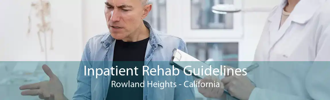 Inpatient Rehab Guidelines Rowland Heights - California