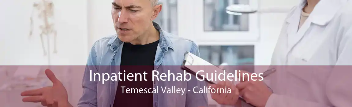 Inpatient Rehab Guidelines Temescal Valley - California