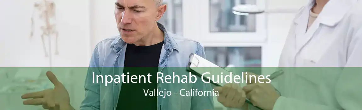 Inpatient Rehab Guidelines Vallejo - California