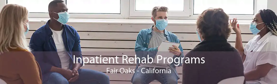 Inpatient Rehab Programs Fair Oaks - California