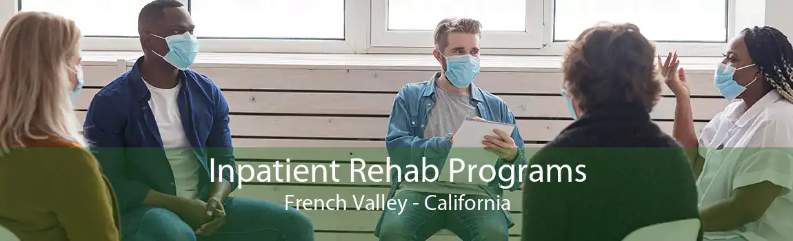 Inpatient Rehab Programs French Valley - California