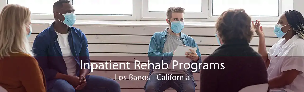 Inpatient Rehab Programs Los Banos - California