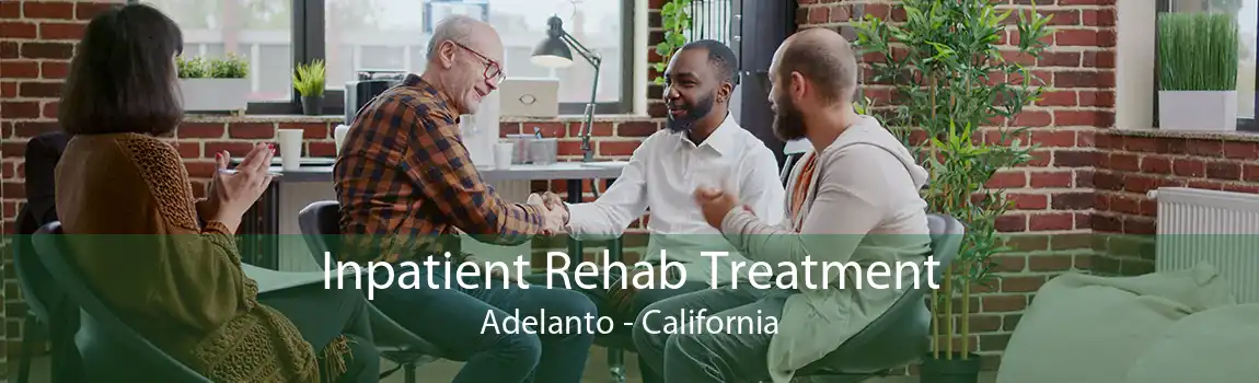 Inpatient Rehab Treatment Adelanto - California