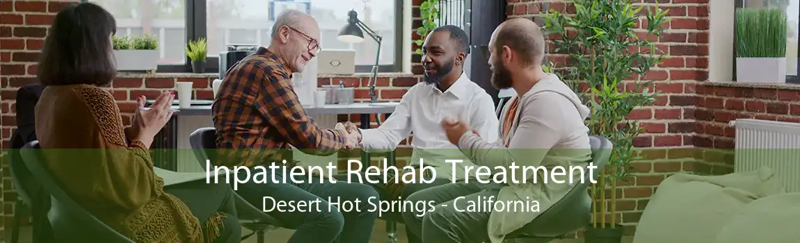 Inpatient Rehab Treatment Desert Hot Springs - California