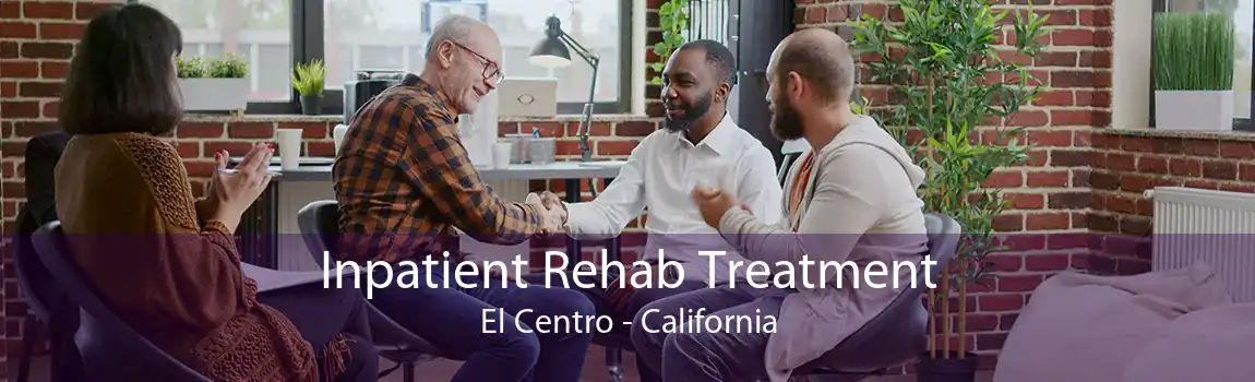 Inpatient Rehab Treatment El Centro - California
