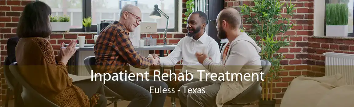 Inpatient Rehab Treatment Euless - Texas