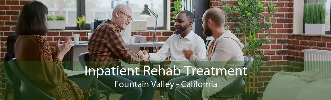 Inpatient Rehab Treatment Fountain Valley - California