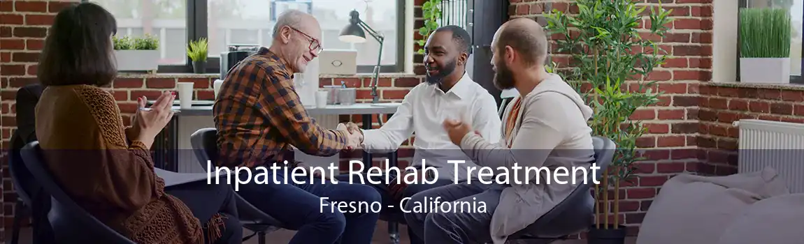 Inpatient Rehab Treatment Fresno - California