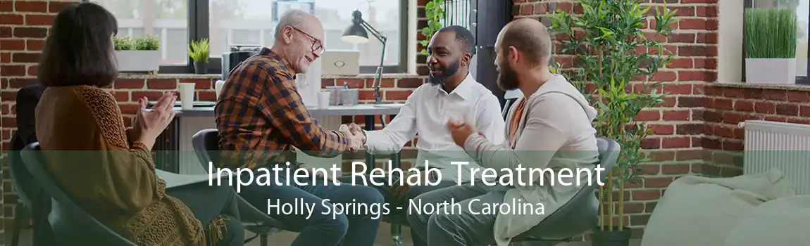 Inpatient Rehab Treatment Holly Springs - North Carolina