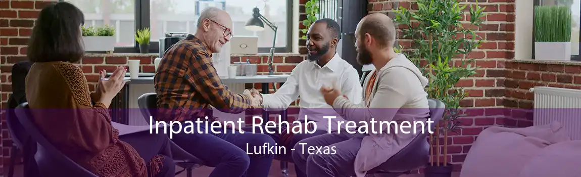 Inpatient Rehab Treatment Lufkin - Texas