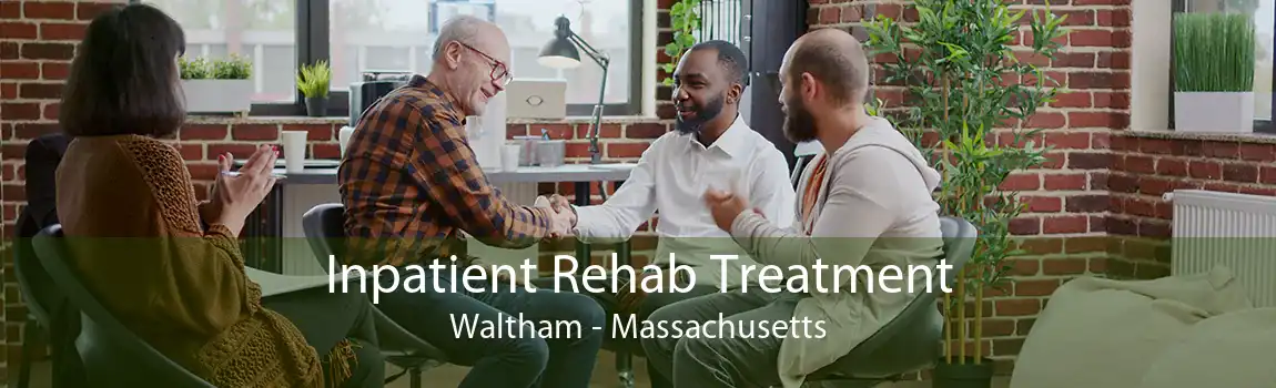 Inpatient Rehab Treatment Waltham - Massachusetts
