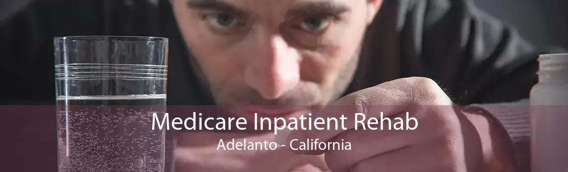 Medicare Inpatient Rehab Adelanto - California