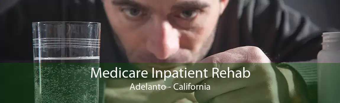 Medicare Inpatient Rehab Adelanto - California