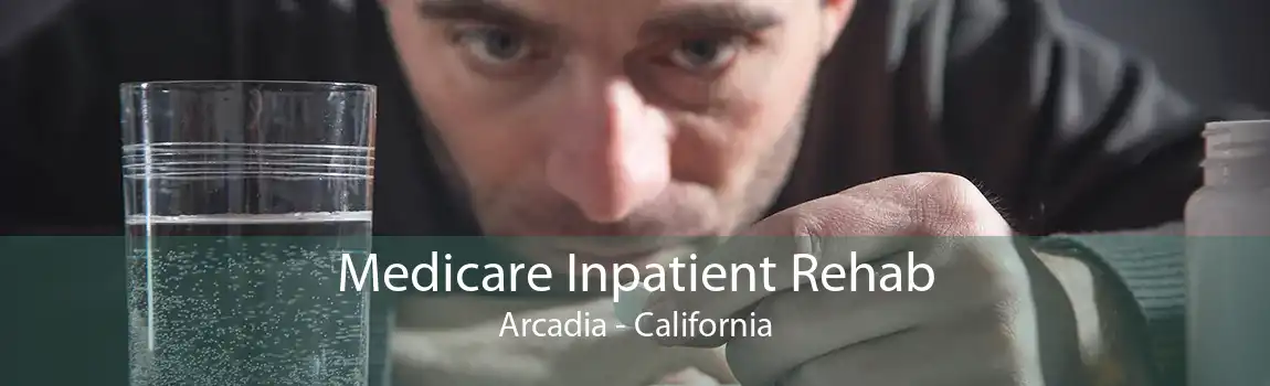 Medicare Inpatient Rehab Arcadia - California