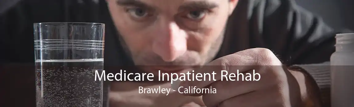 Medicare Inpatient Rehab Brawley - California