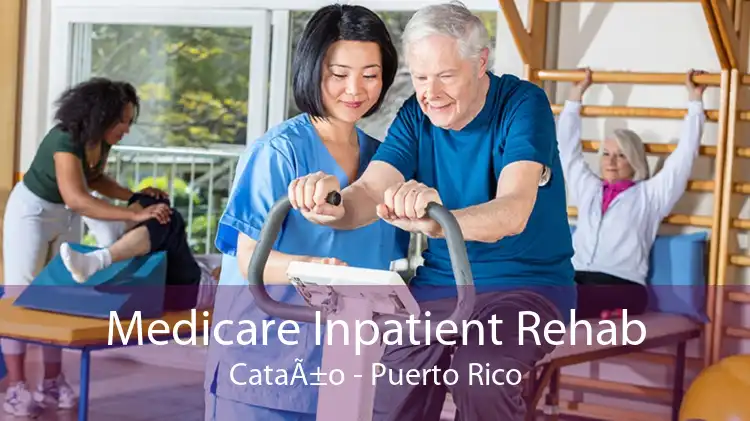 Medicare Inpatient Rehab CataÃ±o - Puerto Rico