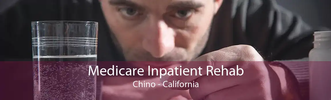 Medicare Inpatient Rehab Chino - California