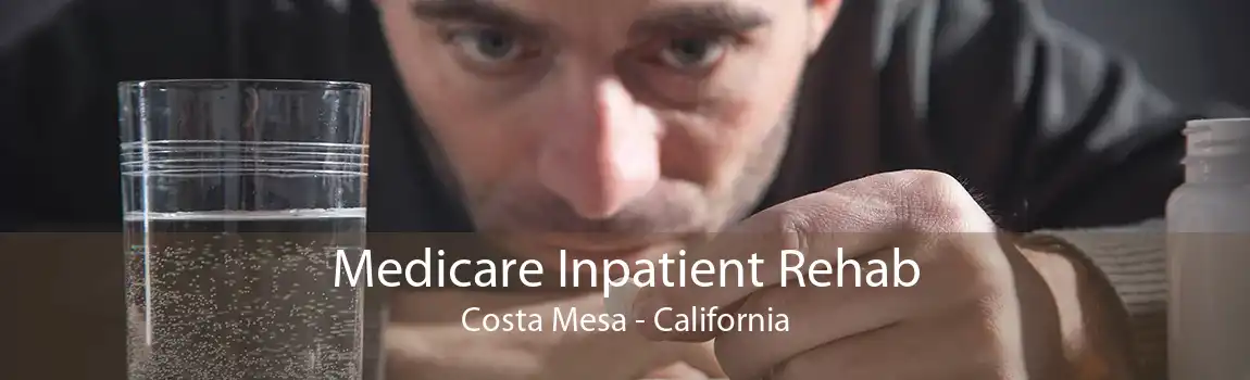 Medicare Inpatient Rehab Costa Mesa - California