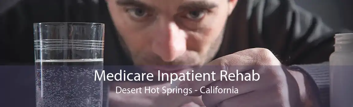 Medicare Inpatient Rehab Desert Hot Springs - California