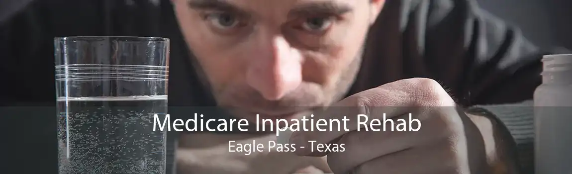 Medicare Inpatient Rehab Eagle Pass - Texas