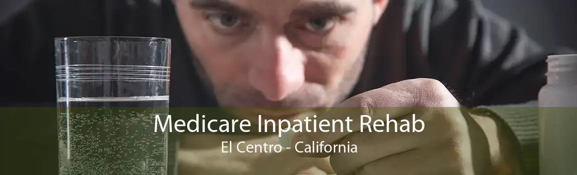 Medicare Inpatient Rehab El Centro - California