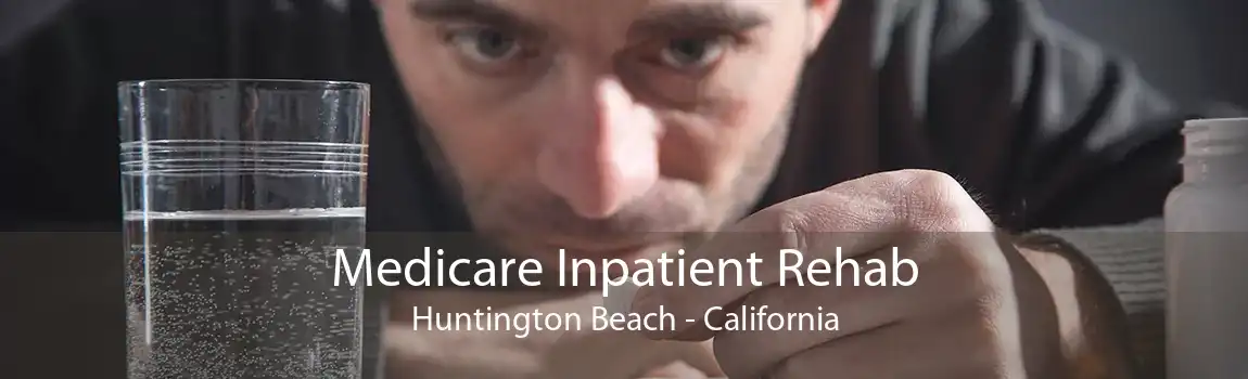 Medicare Inpatient Rehab Huntington Beach - California