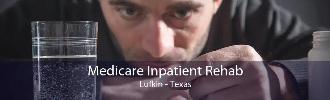 Medicare Inpatient Rehab Lufkin - Texas