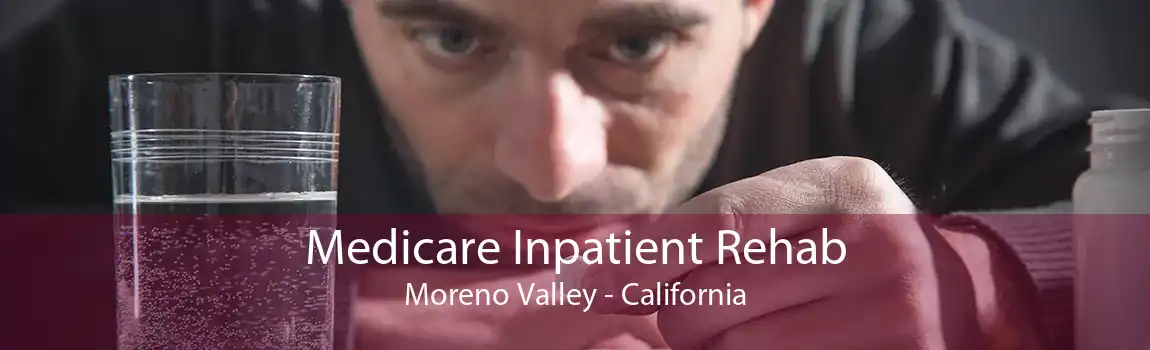 Medicare Inpatient Rehab Moreno Valley - California