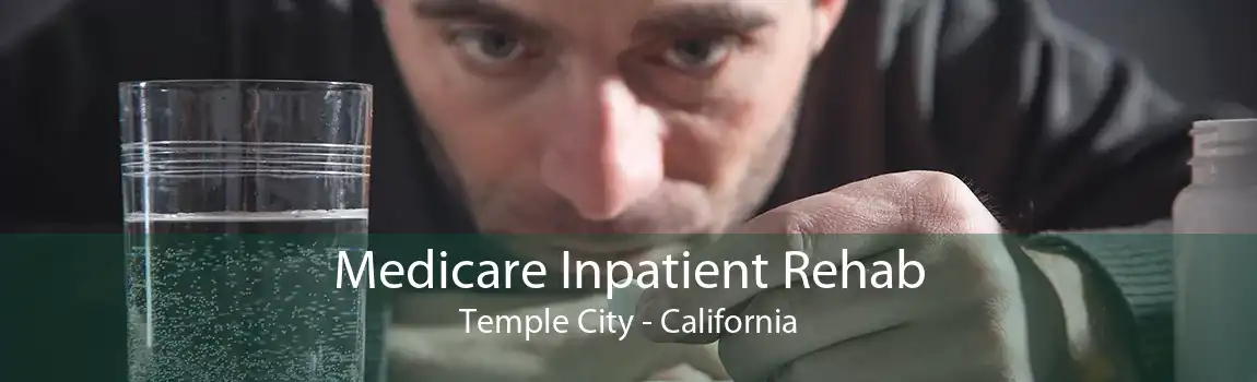 Medicare Inpatient Rehab Temple City - California