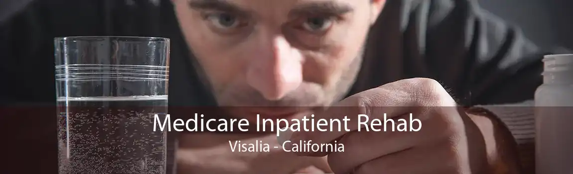 Medicare Inpatient Rehab Visalia - California